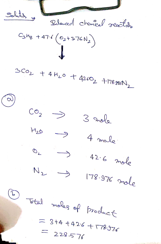 solution • Balanced chemical reaction C3 Hq +476 (0₂ + ? 3CO2 + 4H₂O + 42.60₂ +178.976N, - CO2 Ho O N₂ > 3 nole 4 male → 42.6