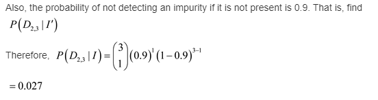 Also, the probability of not detecting an impurity if it is not present is 0.9. That is, find P(D231) Therefore, P(D;317)= (