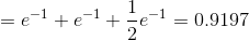 = e^{-1} + e^{-1} + \frac{1}{2}e^{-1} = 0.9197