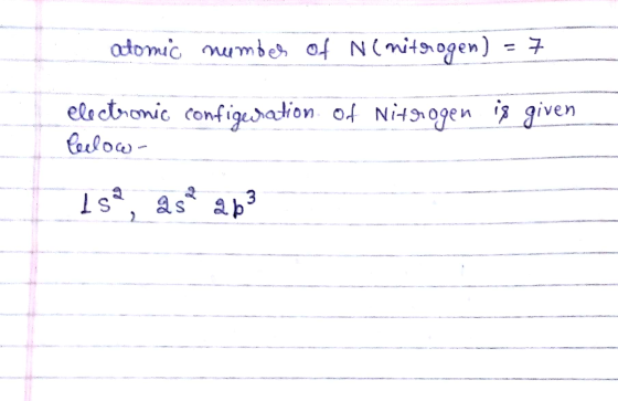 atomic number of N(nitrogen) = 7 electronic configuration of Nitrogen is given Clow- 1sa, asa a 63