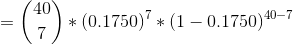 =\binom{40}{7}*(0.1750)^7*(1-0.1750)^{40-7}