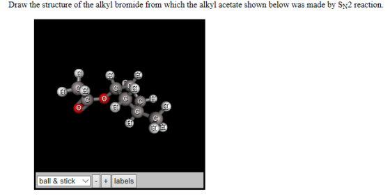 Draw the structure of the alkyl bromide from which the alkyl acetate shown below was made by Sy2 reaction 0 C G C H labels ba