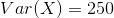 Var(X)=250
