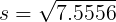 \large s = \sqrt{ 7.5556 }