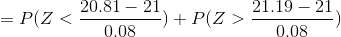 =P(Z<\frac{20.81-21}{0.08})+P(Z>\frac{21.19-21}{0.08})
