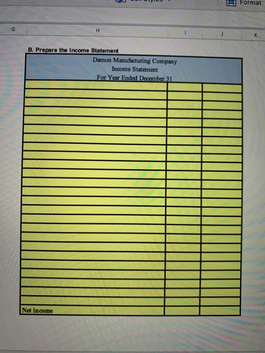 ! Forma B. Prepare the Income Statement Damon Manufacturing Company Income Statement For Year Ended December 31 Net income