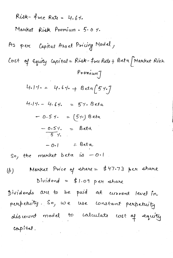Risk-free Rate = 4.6% Market Risk Premium - 5.0% As per Capital Asset Pricing Model, Cost of Equity Capital = Risk - foer Rat