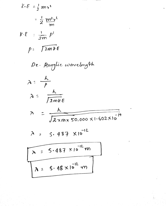 K. E ca me m²yl m 1 KE p² 2m pi 2mk.E De. Broglie wavelength 入: h Р h wa 2mkie 12 h -19 2xmx 50,000 X1.602X10 a ; S. 487 X10