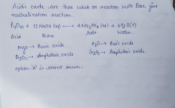 give Acidic oxide are those which on reaction with Base neutralization reaction. P40 10+ 12 NaOH lag) - 4 Na₃PO4 (aq) + 6H2O(