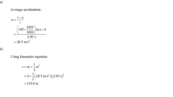 a) Average acceleration: V-u 1609 185× 1 m/s-0 2.90 s 28.5 m/s b) Using kinematic equation: 2 -0+-(28.5 m/s2 (2.90 s 119.8 m