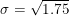\small \sigma = \sqrt{1.75}