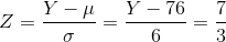 Z = \frac{Y - \mu}{\sigma} = \frac{Y-76}{6} = \frac{7}{3}