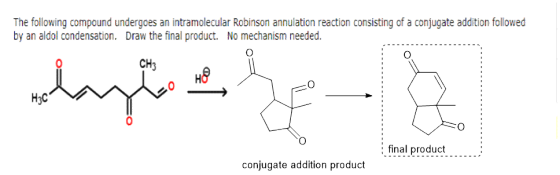 The following compound undergoes an intramolecular Robinson annulation reaction consisting of a conjugate addition followed b