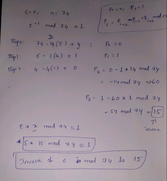 e=5, Po=0, P,=1 n = 74 1 122 e-1 mod 74 El. Р i P+P; -, •q mod in 1-2 stepo: 74 = 14 (5) + 4 ; Poco 5=1 (4) + P=1 Step 1: ste