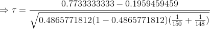 \Rightarrow \tau=\frac{0.7733333333-0.1959459459}{\sqrt{0.4865771812(1-0.4865771812)(\frac{1}{150}+\frac{1}{148})}}