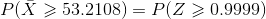 P(\bar{X}\geqslant 53.2108)=P(Z\geqslant 0.9999)