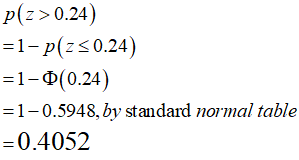 p(z>0.24) =1-p(750.24) =1-0(0.24) =1-0.5948, by standard normal table =0.4052