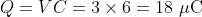 Q = VC = 3 \times 6 = 18\, \, \mu\text{C}