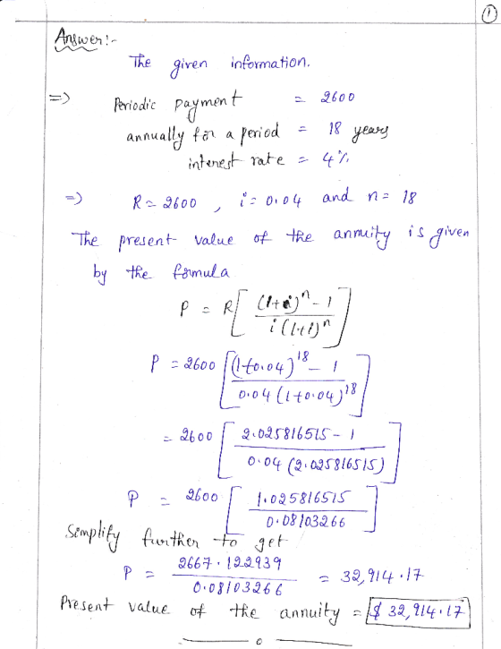 Answer! - The given information. Periodic payment = 2600 annually for a period = 18 years interest rate = 4% =) . R = 2600 i