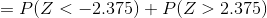 =P(Z<-2.375)+P(Z>2.375)