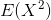 E(X^{2})