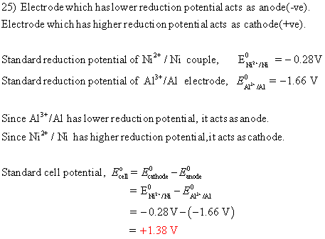 25) Electrode which has lower reduction potential acts as anode(-ve) Electrode whi ch has higher reducti on potenti al acts a