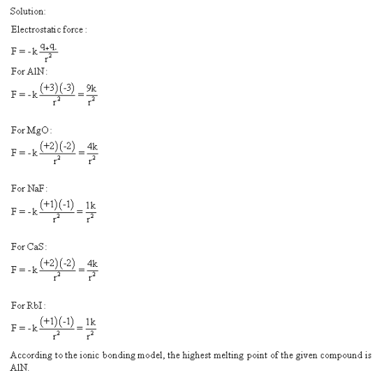 Solution Electrostati c force For AIN (+3) (-3_9k For MgO (+2) (-2) = 4k For NaF For CaS -4k According to the ionic bonding m