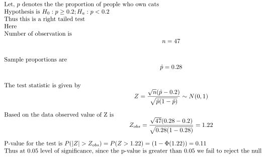 Let, p denotes the the proportion of people who own cats Hypothesis is Ho: P 0.2:Hap<0.2 Thus this is a right tailed test Her