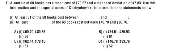 1) A sample of 68 books has a mean cost of $ 70.27 and a standard deviation of $ 7.83. Use this information and the special c