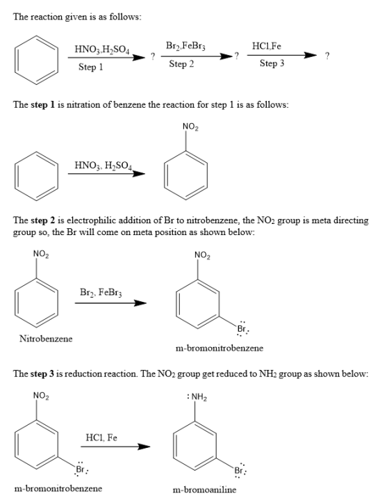 The reaction given is as follows Br).FeBr; Step 2 HC1Fe HNO3 H2SO4 Step 1 Step 3 The step 1 is nitration of benzene the react