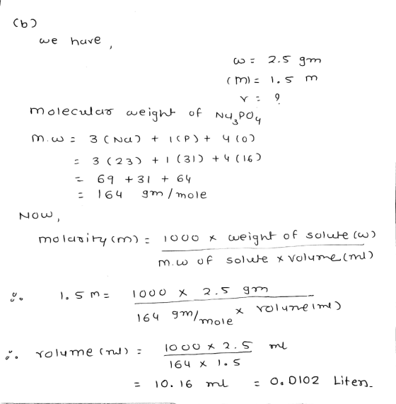Cb) we have W: 2.5 gm (M): 1.5 m V: 9. molecular weight of NY,DOY m.w: 3 (NU) + ICP) + 410) = 3 (23) +1 (31) + 4(16) = 69 +31
