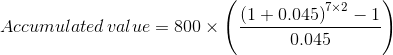 Accumulated value = 800 x ((1+0.045)7x2 - 1 0.045