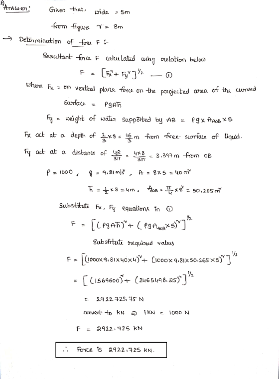 Answer: Given that wide = 5m from figure r=8m > Determination of force Fb Resultant foryce F calculated using relation below