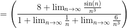 =\left ( \frac{8+\lim_{n \to \infty }\frac{\sin (n)}{n^3}}{1+\lim_{n \to \infty }\frac{1}{n}+\lim_{n \to \infty }\frac{6}{n^3}} \right )