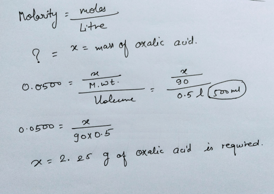 Molos moles Molarity - more Litre x = ma ?= x= mass of oxalic auid. go 0.0500 - Moot. Voleure 0.5 l (room) 0.0500= gox 0.5 g