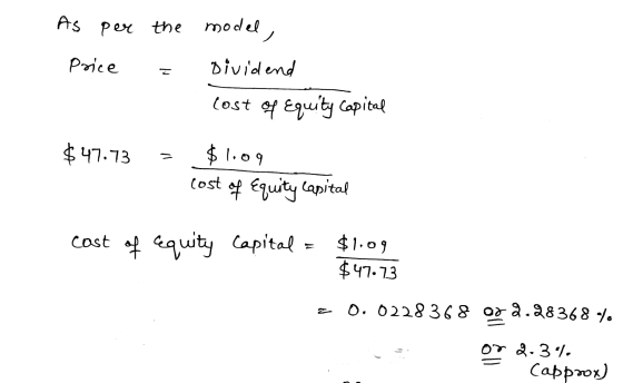 As per Price the model, = Dividend Cost of Equity capital $ 47.73 = - $1.09 cost of Equity capital cost of equity Capital = $