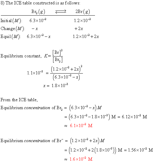 8) The ICE table constructedis as follows Initial (M): 6.3x10 Change (M): -x Equi (M): 6.3x10-2-x 1.2x10-2 1.2×10-2 + 2x Equi