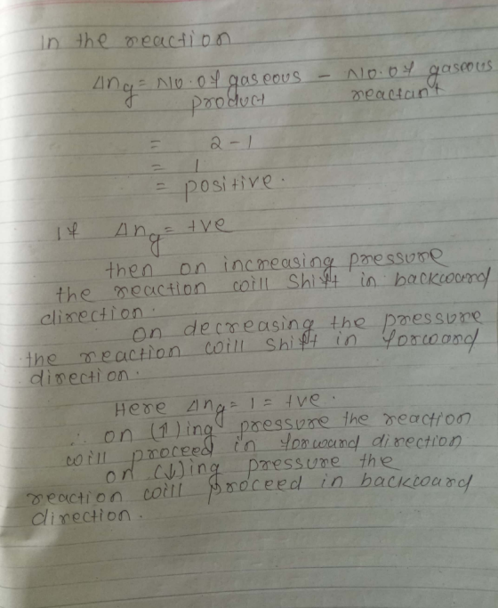 in the reaction ang No.of gas cous - No.of gaseous reactant product 2-1 Till = positive. If An= tve g then on increasing pres