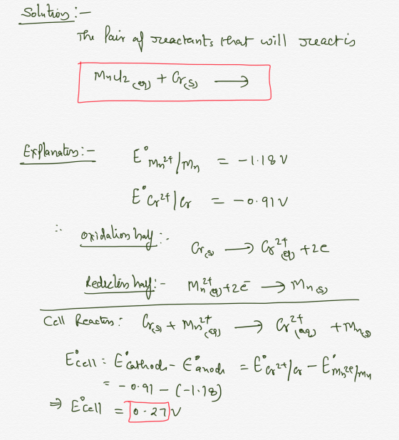solution :- The Pair of reactants that will react is | Mulla egg torso Explanatis : - Eminat mm =-1-18V E Gatler = -0.910 . o