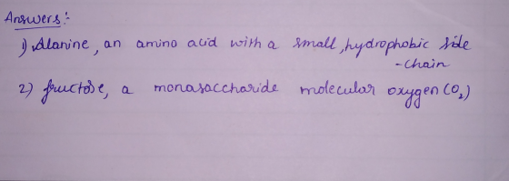Answers 1) dlanine, an amino aud with a small hydrophobic side - chain 2) fructose, a monasaccharide molecular oxygen o,)