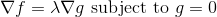\nabla f=\lambda\nabla g \text{ subject to } g=0