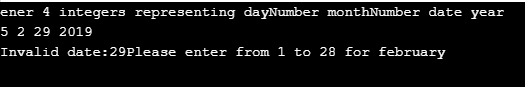 ener 4 integers representing dayNumber monthNumber date year 5 2 29 2019 Invalid date:29please enter from 1 to 28 for februar