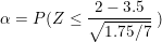 \small \alpha = P(Z \leq \frac{2-3.5}{\sqrt{1.75/7}} \:)