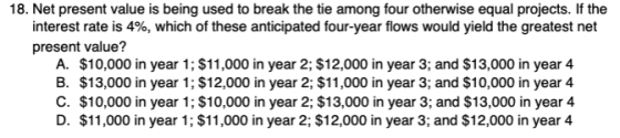 18. Net present value is being used to break the tie among four otherwise equal projects. If the interest rate is 4%, which o