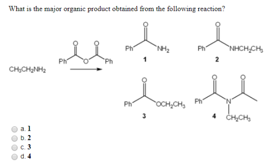 What is the major organic product obtained from the following reaction? Ī Ph Phi NH2 Ph NHCH2CH3 Phi CH3CH2NH2 cursun all of