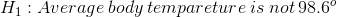 H_1:Average\:body\:tempareture\:is\:not\:98.6^{o}\:
