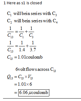 1 Here as s1 is closed C1 willbein series with C3 C, will bein series with C C13 14 3.7 C1.01coulomb 6voltflows across C1 -1.