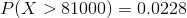 P( X > 81000) = 0.0228