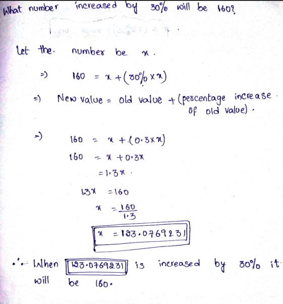 What number increased by 30% will be 160? let the number be n, 160 = x +(00%*) New value = old value + (percentage increase o