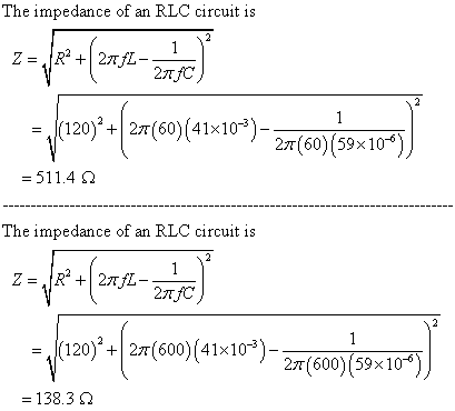 The impedance of an RLC circuit is (120)2 +12n(60) (41×10-3) = 2m(60)(59 × 10-6) = 511.4 Ω The impedance of an RLC circuit is